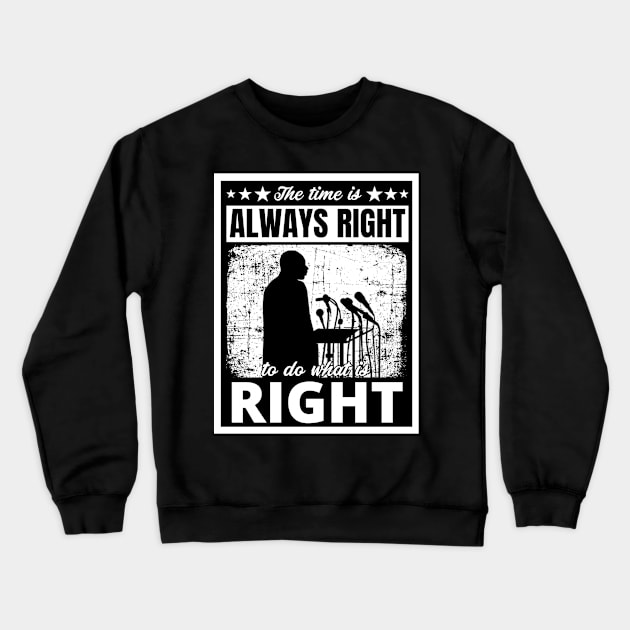 Black History Month Martin Luther King Jr. Quote "The time is always right to do what is right" Crewneck Sweatshirt by PsychoDynamics